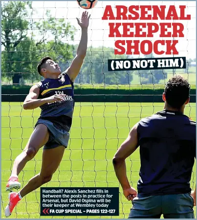  ??  ?? Handball? Alexis Sanchez fills in between the posts in practice for Arsenal, but David Ospina will be their keeper at Wembley today