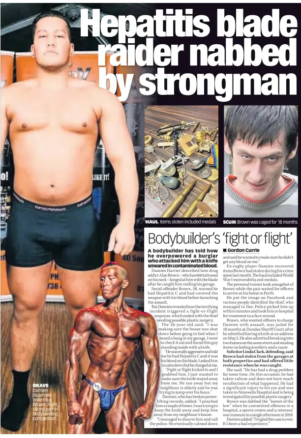  ??  ?? BRAVE Damien disarmed knife thug Brown. Right, taking part in bodybuildi­ng competitio­n
HAUL
Items stolen included medals
SCUM
Brown was caged for 18 months