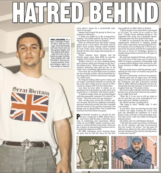  ??  ?? HEIL RAISER: As a teen, Christian Picciolini fell in with the Chicago Area Skinheads and soon took over as the gang’s leader, but this radical shift alienated him from his beloved younger brother, Alex (bottom left, with Picciolini). Now an anti-racist...