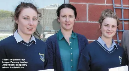  ??  ?? Short story runner-up Imogen Fanning, teacher Jenny Roche and poetry winner Annie O'Brien.