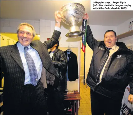  ??  ?? > Happier days... Roger Blyth (left) lifts the Celtic League trophy with Mike Cuddy back in 2005