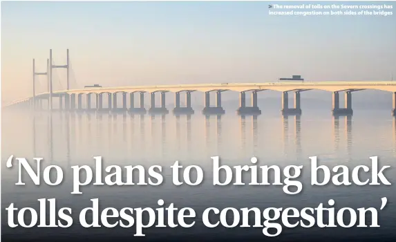  ??  ?? > The removal of tolls on the Severn crossings has increased congestion on both sides of the bridges