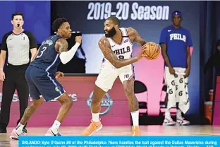  ??  ?? ORLANDO: Kyle O’Quinn #9 of the Philadelph­ia 76ers handles the ball against the Dallas Mavericks during a scrimmage on July 28, 2020 at HP Field House at ESPN Wide World of Sports in Orlando, Florida. —AFP