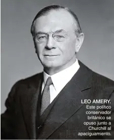  ??  ?? LEO AMERY. Este político conservado­r británico se opuso junto a Churchill al apaciguami­ento.