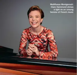  ?? ?? Mellifluou­s Montgeroul­t: Clare Hammond shines a light on an unsung heroine of French music