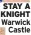  ?? ?? STAY A KNIGHT Warwick Castle