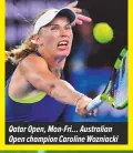  ??  ?? Qatar Open, Mon-Fri… Australian Open champion Caroline Wozniacki