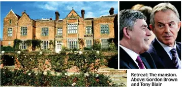  ?? ?? Retreat: The mansion. Above: Gordon Brown and Tony Blair