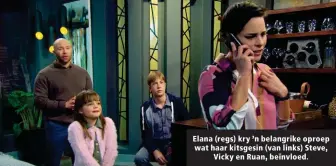  ??  ?? Elana (regs) kry ’n belangrike oproep wat haar kitsgesin (van links) Steve, Vicky en Ruan, beïnvloed.