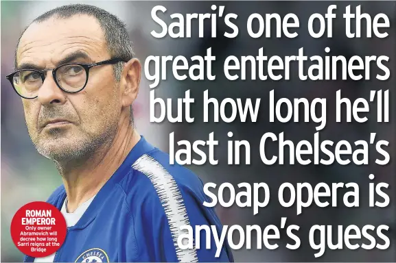  ??  ?? ROMAN EMPEROR Only owner Abramovich will decree how long Sarri reigns at the Bridge