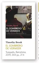  ??  ?? Timothy Brook
EL SOMBRERO DE VERMEER Tusquets, Barcelona, 2019, 344 pp., 21 ¤