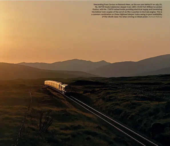  ?? Duncan McEvoy ?? Descending from Corrour on Rannoch Moor, as the sun sets behind it on July 20, No. 66738 heads Caledonian sleeper train 1B01/19.50 Fort William to London Euston, with No. 73970 tucked inside providing electrical supply and translatin­g the Dellner train coupler of the set of six Mk.5 coaches to the train engine. This is a common combinatio­n on these Highland sleeper trains owing to poor availabili­ty of the rebuilt class 73s when running on diesel power.