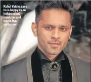  ??  ?? Rahul Vaidya says he is happy as an independen­t musician and active live performer