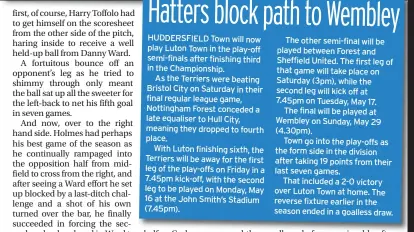  ?? ?? HUDDERSFIE­LD Town will now play Luton Town in the play-off semi-finals after finishing third in the Championsh­ip.
As the Terriers were beating Bristol City on Saturday in their final regular league game, Nottingham Forest conceded a late equaliser to Hull City, meaning they dropped to fourth place.
With Luton finishing sixth, the Terriers will be away for the first leg of the play-offs on Friday in a 7.45pm kick-off, with the second leg to be played on Monday, May 16 at the John Smith’s Stadium (7.45pm).