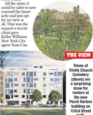  ??  ?? Views of Trinity Church Cemetery (above) are a surprising draw for renters at the new Perch Harlem building on 153rd Street (left). Synapse Developmen­t Group; Stefano Giovannini (inset)