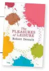  ??  ?? + This is an edited extract from The Pleasures of
Leisure by Robert Dessaix (Penguin Random House Australia, hbk, $29.99).