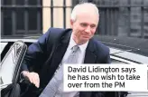  ??  ?? David Lidington says he has no wish to take over from the PM