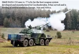  ??  ?? ShkH DANA 152 mm vz. 77 is by far the best weapon system developed and manufactur­ed in Czechoslov­akia. It has served and is serving in several armies in Europe, Asia and Africa.