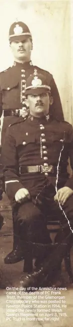  ??  ?? On the day of the Armistice news came of the death of PC Frank Trott, member of the Glamorgan Constabula­ry who was posted to Newton Police Station in 1914. He joined the newly formed Welsh Guards Regiment on April 3, 1915. PC Trott is front row, far right