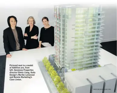  ?? PHOTO BY JASON PAYNE/ PNG ?? Pictured next to a model of Addition are, from left: Kenstone Properties director Edwin Liang, Kodu Design’s Merike Lainevool and Rennie Marketing’s Clare Linton.