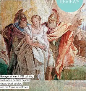  ??  ?? Ravages of war: A 1757 painting by Giovanni Battista Tiepolo shows Greek soldiers and the Trojan slave Briseis