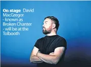  ?? ?? On stage David Macgregor - known as Broken Chanter - will be at the Tolbooth