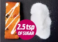  ??  ?? 2.5 tsp OF SUGAR