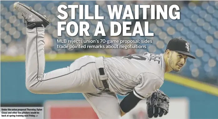  ?? AP ?? Under the union proposal Thursday, Dylan Cease and other Sox pitchers would be back at spring training next Friday.