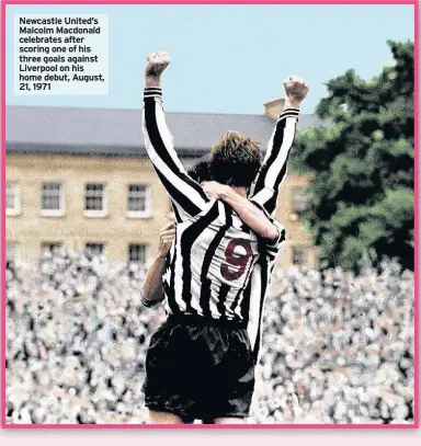  ??  ?? Newcastle United’s Malcolm Macdonald celebrates after scoring one of his three goals against Liverpool on his home debut, August, 21, 1971