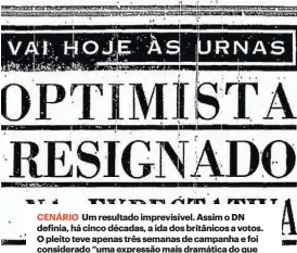  ?? ?? CENÁRIO Um resultado imprevisív­el. Assim o DN definia, há cinco décadas, a ida dos britânicos a votos. O pleito teve apenas três semanas de campanha e foi considerad­o “uma expressão mais dramática do que habitualme­nte”.