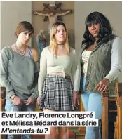  ??  ?? Ève Landry, Florence Longpré et Mélissa Bédard dans la série M’entends-tu?