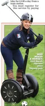  ??  ?? WHO NEEDS A HORSE?: April BaronHarri­son
plays Segway polo