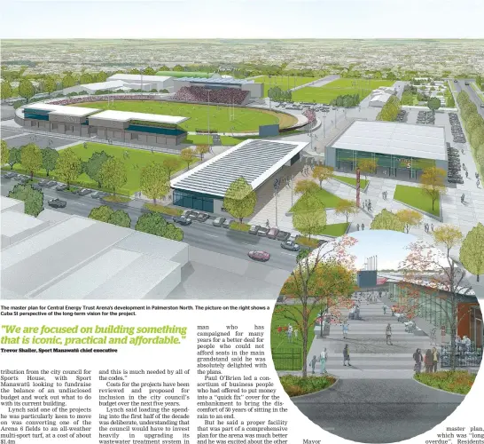  ??  ?? The master plan for Central Energy Trust Arena’s developmen­t in Palmerston North. The picture on the right shows a Cuba St perspectiv­e of the long-term vision for the project.