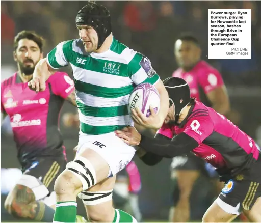  ?? PICTURE: Getty Images ?? Power surge: Ryan Burrows, playing for Newcastle last season, bashes through Brive in the European Challenge Cup quarter-final