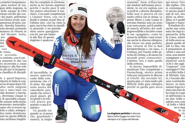  ??  ?? La stagione perfetta In discesa libera Sofia Goggia ha vinto l’oro olimpico e la Coppa del Mondo