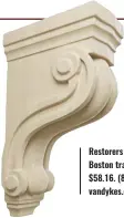  ?? ?? Restorers architectu­ral 10 ½” Boston traditiona­l scroll corbel, $58.16. (800) 237-8833 or vandykes.com.