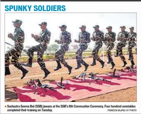  ?? PRAVEEN BAJPAI/ HT PHOTO ?? Sashastra Seema Bal (SSB) jawans at the SSB’S 6th Convocatio­n Ceremony. Four hundred constables completed their training on Tuesday.