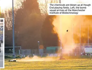  ??  ?? The chemicals are blown up at Hough End playing fields. Left, the bomb squad arrives at the Manchester Institute of Biotechnol­ogy