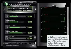  ??  ?? MSI Afterburne­r is a great (and free!) tool to fine tune your GPU’s performanc­e and maximise power efficiency when mining.