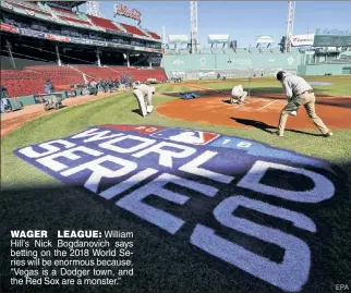  ?? EPA ?? WAGER LEAGUE: William Hill’s Nick Bogdanovic­h says betting on the 2018 World Series will be enormous because, “Vegas is a Dodger town, and the Red Sox are a monster.”