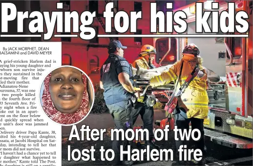  ?? ?? ‘A GOOD PERSON IS GONE’: Firefighte­rs aid a victim of Friday’s apartment fire in Harlem, but sadly two people died including Adianatou-Nene Kourouma (inset). Her husband said Saturday he had yet to break the news to their 4-year-old daughter, who is still in the hospital along with her infant brother.