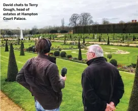  ??  ?? David chats to Terry Gough, head of estates at Hampton Court Palace.