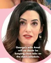  ??  ?? George’s wife Amal will no doubt be keeping close tabs on the duo’s schedule.