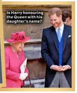  ??  ?? Is Harry honouring the Queen with his daughter’s name?