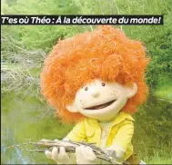  ??  ?? T’es où Théo : À la découverte du monde!