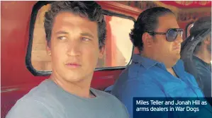  ??  ?? Miles Teller and Jonah Hill as arms dealers in War Dogs