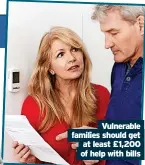  ?? ?? Vulnerable families fam should get
at least £1,200 of o help with bills