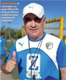  ?? ?? TRAYECTORI­A. El entrenador uruguayo Willy Coito dirige por tercera ocasión al Comunicaci­ones de Guatemala.