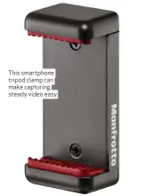  ??  ?? This smartphone tripod clamp can make capturing steady video easy.