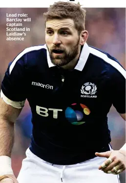  ??  ?? Lead role: Barclay will captain Scotland in Laidlaw’s absence